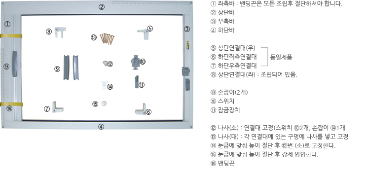 좌측바, 상단바, 우측바, 하단바, 상단연결대(우), 하단좌측연결대, 하단우측연결대, 상단연결(좌), 손잡이,스위치, 잠금장치, 나사(소/대) 눈금에 맞춰높이 절단후 고정, 밴딩끈